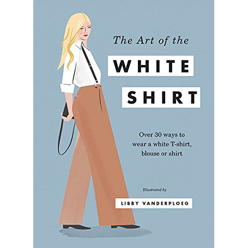 The Art of the White Shirt:Over 30 Ways to Wear a White T-Shirt, Blouse or Shirt