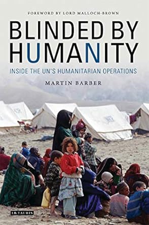 Blinded by Humanity : Inside the UN’s Humanitarian Operations