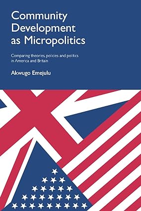 Community development as micropolitics : Comparing theories, policies and politics in America and Britain