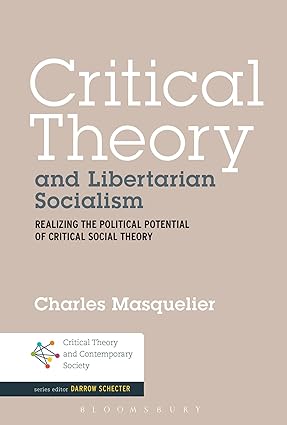 Critical Theory and Libertarian Socialism: Realizing the Political Potential of Critical Social Theory