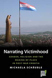 Narrating Victimhood : Gender, Religion and the Making of Place in Post-War Croatia