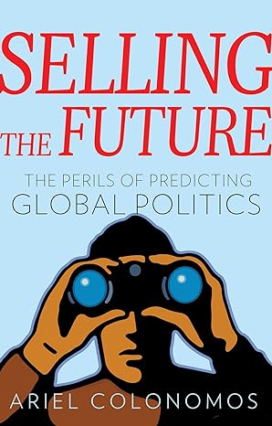 Selling the Future : The Paradoxes of Predicting Global Politics