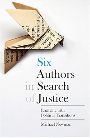 Six Authors in Search of Justice : Engaging with Political Transitions