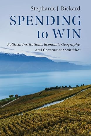 Spending to Win: Political Institutions, Economic Geography, and Government Subsidies