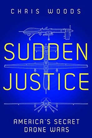 Sudden Justice : The True Cost of America s Secret Drone War