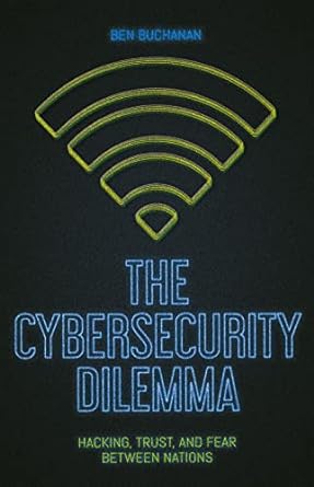 The Cybersecurity Dilemma : Network Intrusions, Trust, and Fear in the International System