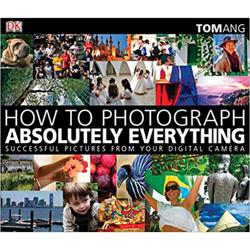 How to Photograph Absolutely Everything: Successful pictures from your digital camera