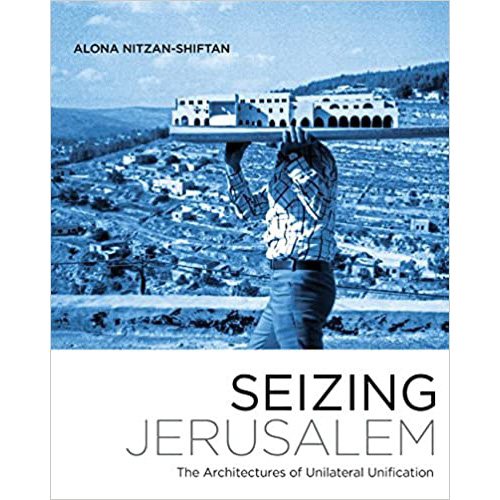 Seizing Jerusalem : The Architectures of Unilateral Unification