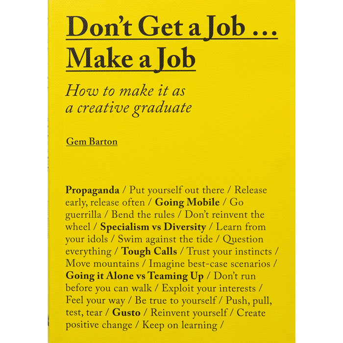 Don t Get a Job...Make a Job: How to make it as a creative graduate