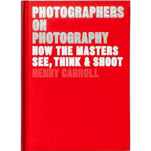 Photographers on Photography: How the Masters See, Think and Shoot