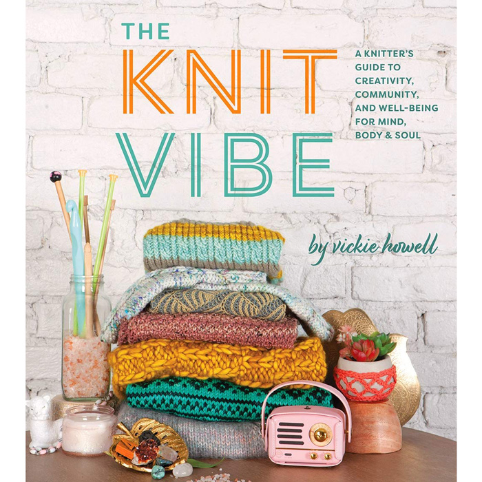 The Knit Vibe: A Knitter s Guide to Creativity, Community, and Well-being for Mind, Body & Soul