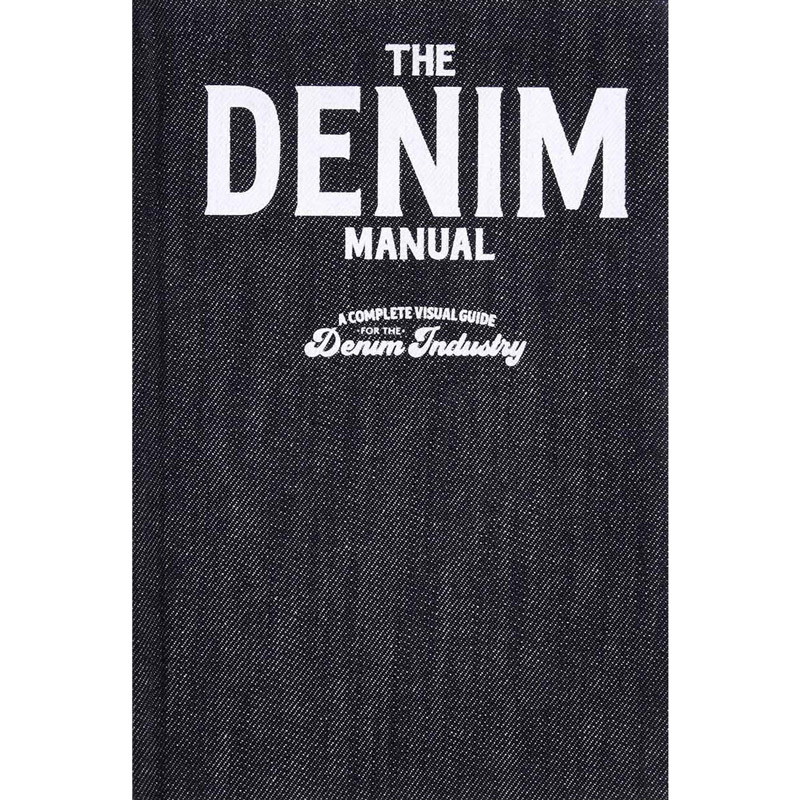 The Denim Manual: A Complete Visual Guide for the Denim Industry