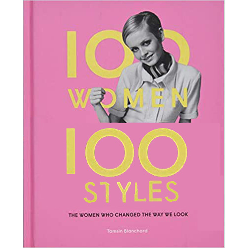 100 Women - 100 Styles: The Women Who Changed the Way We Look