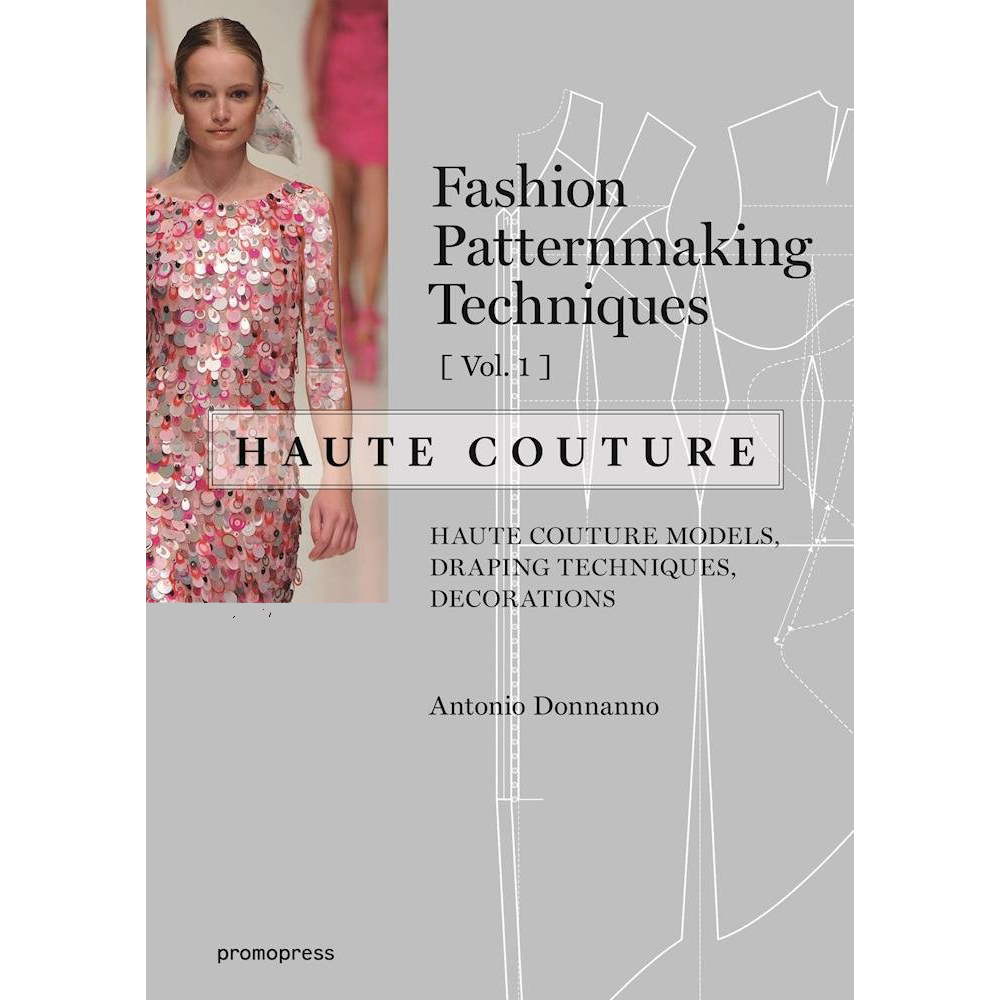 Fashion Patternmaking Techniques - Haute couture [Vol 1]: Haute Couture Models, Draping Techniques, Decorations
