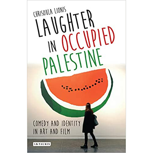 Laughter in Occupied Palestine : Comedy and Identity in Art and Film