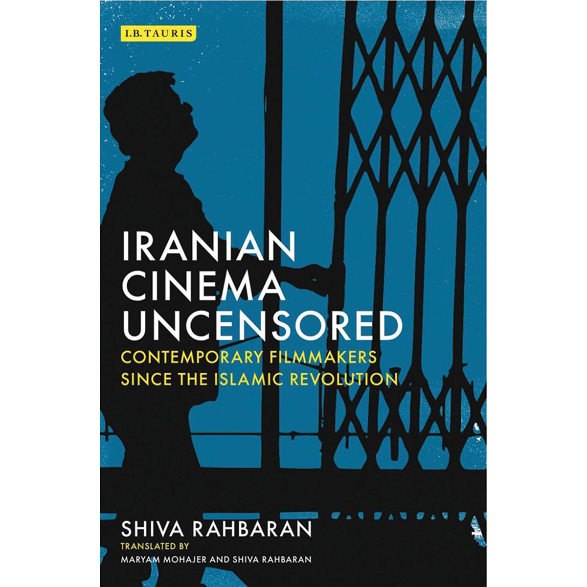 Iranian Cinema Uncensored : Contemporary Film-makers since the Islamic Revolution