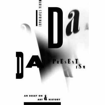 Dada Presentism : An Essay on Art and History