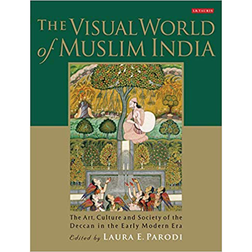 The Visual World of Muslim India : The Art, Culture and Society of the Deccan in the Early Modern Era