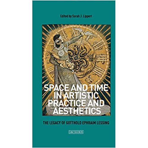 Space and Time in Artistic Practice and Aesthetics : The Legacy of Gotthold Ephraim Lessing