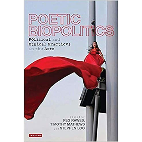 Poetic Biopolitics: Political and Ethical Practices in the Arts