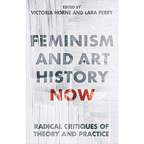 Feminism and Art History Now : Radical Critiques of Theory and Practice