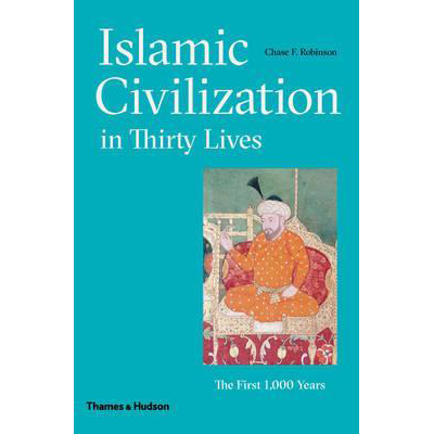 Islamic Civilization in Thirty Lives : The First 1,000 Years
